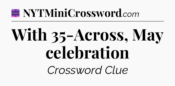 With 35-Across, May celebration - Thomas Joseph Crossword