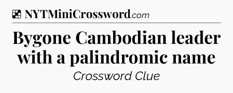 Solution: Bygone Cambodian leader with a palindromic name - NYT Crossword