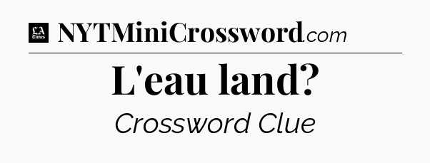 L'eau land - LA Times Crossword
