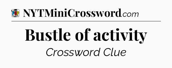 Bustle of activity Crossword Clue