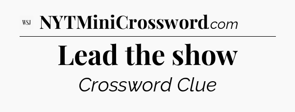 Lead the show - WSJ Crossword