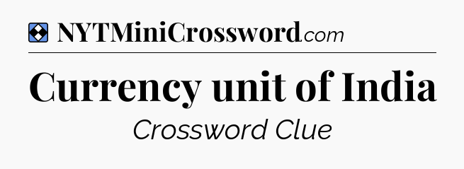Solution: Currency unit of India - NYT Mini Crossword