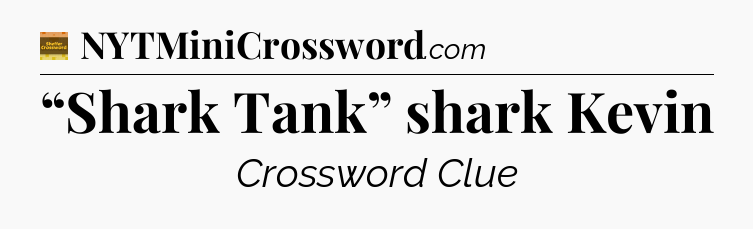 “Shark Tank” shark Kevin - Eugene Sheffer Crossword