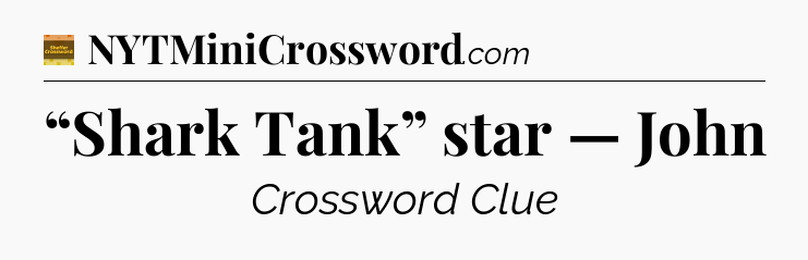 “Shark Tank” star — John - Eugene Sheffer Crossword
