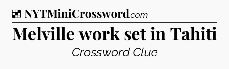 Solution: Melville work set in Tahiti - NYT Crossword