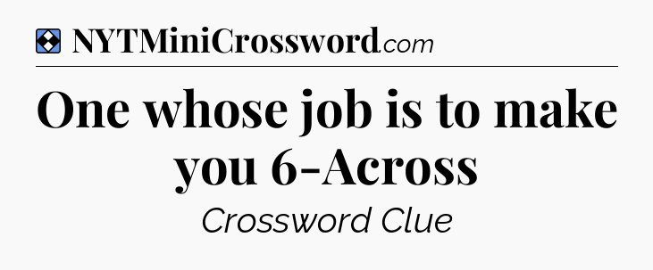 Solution: One whose job is to make you 6-Across - NYT Mini Crossword