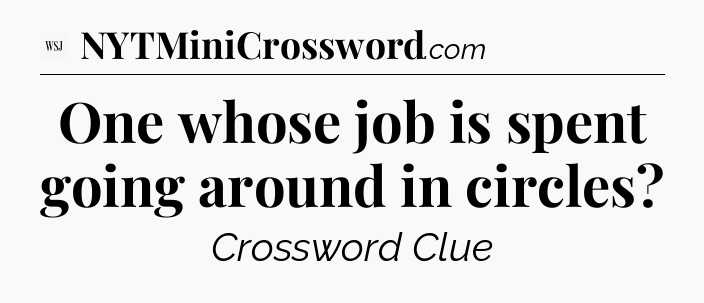 One whose job is spent going around in circles - WSJ Crossword