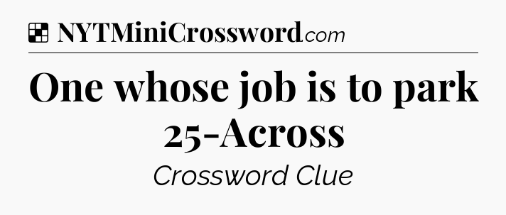 Solution: One whose job is to park 25-Across - NYT Crossword