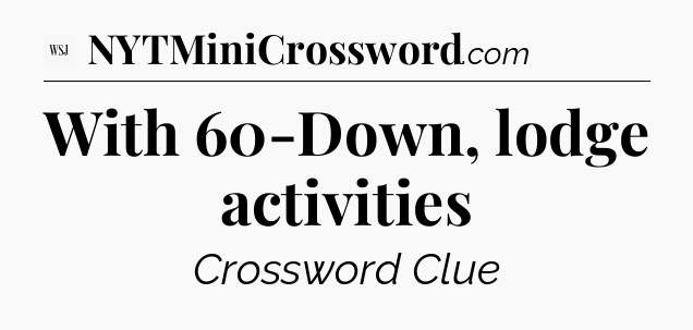 With 60-Down, lodge activities - WSJ Crossword