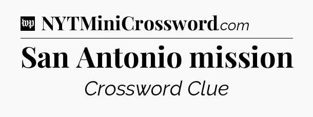 San Antonio mission Crossword Clue