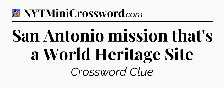 San Antonio mission that's a World Heritage Site Crossword Clue