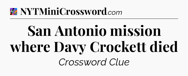 San Antonio mission where Davy Crockett died Crossword Clue