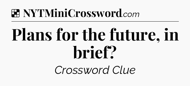 Solution: Plans for the future, in brief - NYT Crossword