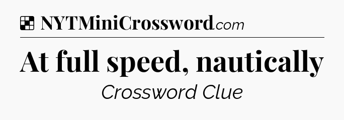 Solution: At full speed, nautically - NYT Crossword