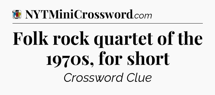 Folk rock quartet of the 1970s, for short Crossword Clue