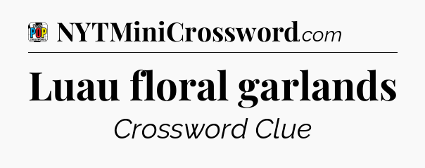 Luau floral garlands Crossword Clue