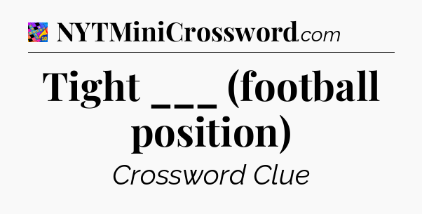 Tight ___ (football position) Crossword Clue