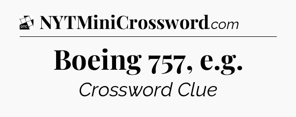 Boeing 757, e.g - Daily Themed Mini Crossword