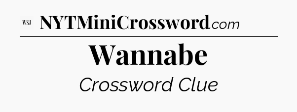 Wannabe - WSJ Crossword
