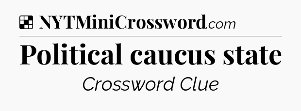 Solution: Political caucus state - NYT Crossword