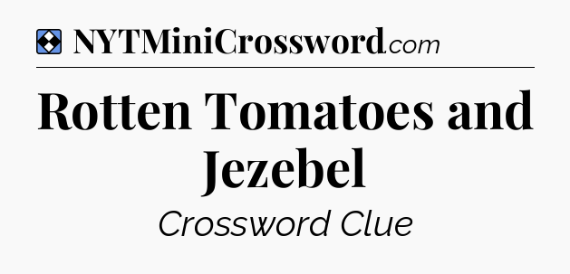 Solution: Rotten Tomatoes and Jezebel - NYT Mini Crossword