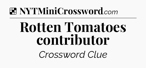 Solution: Rotten Tomatoes contributor - NYT Crossword