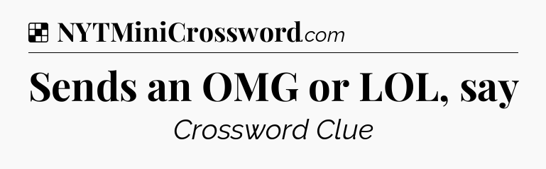 Solution: Sends an OMG or LOL, say - NYT Crossword
