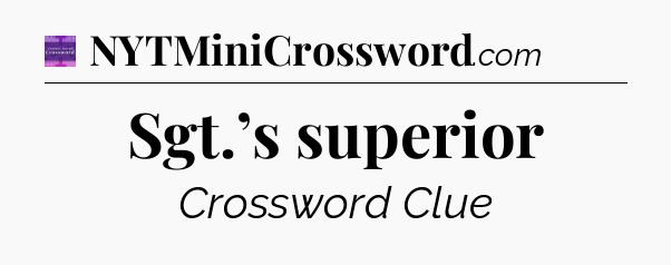 Sgt.’s superior - Thomas Joseph Crossword