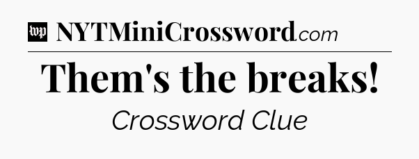 Them's the breaks Crossword Clue