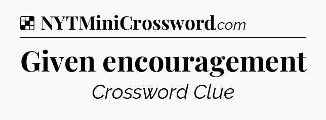 Solution: Given encouragement - NYT Crossword
