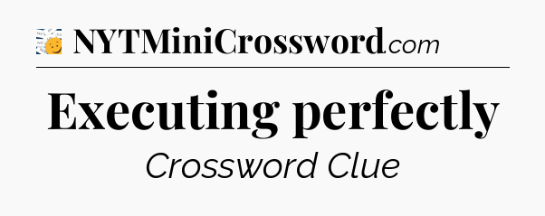 Executing perfectly - 7 Little Words