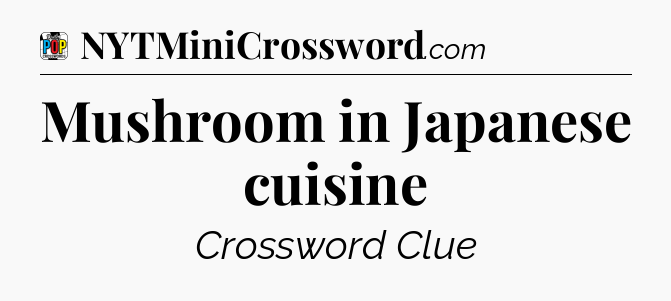 Mushroom in Japanese cuisine Crossword Clue