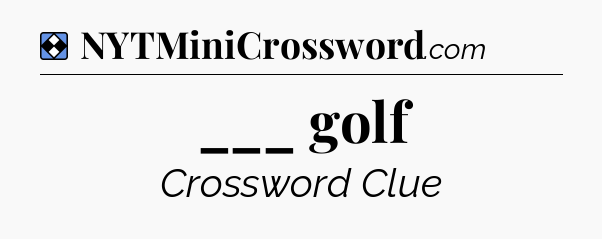Solution: ___ golf - NYT Mini Crossword