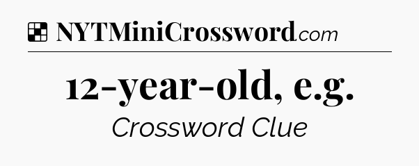 Solution: 12-year-old, e.g - NYT Crossword