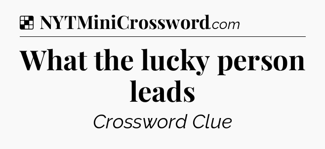 Solution: What the lucky person leads - NYT Crossword