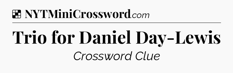Solution: Trio for Daniel Day-Lewis - NYT Crossword