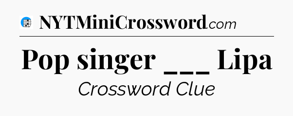 Pop singer ___ Lipa Crossword Clue