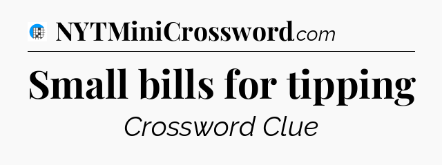 Small bills for tipping Crossword Clue