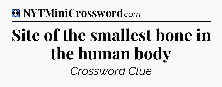Solution: Site of the smallest bone in the human body - NYT Mini Crossword