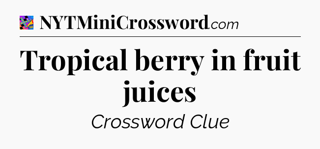 Tropical berry in fruit juices Crossword Clue