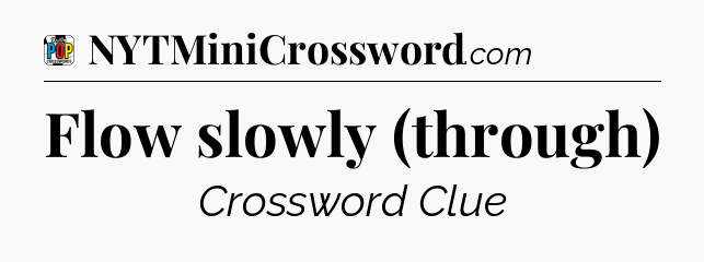 Flow slowly (through) Crossword Clue