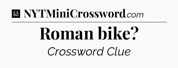 Roman bike - LA Times Crossword