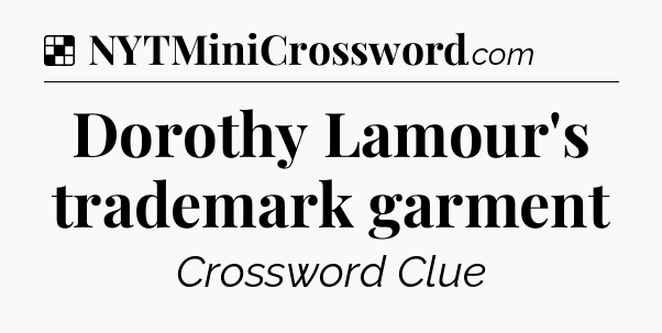 Solution: Dorothy Lamour's trademark garment - NYT Crossword