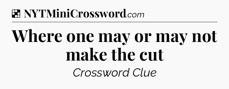 Solution: Where one may or may not make the cut - NYT Crossword
