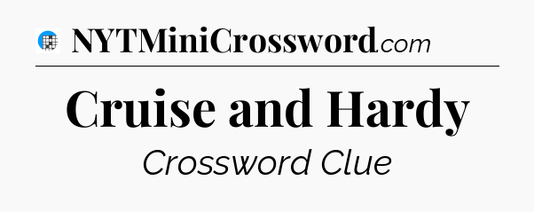 Cruise and Hardy Crossword Clue