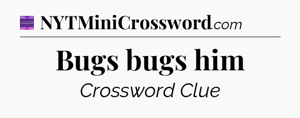 Bugs bugs him - Thomas Joseph Crossword