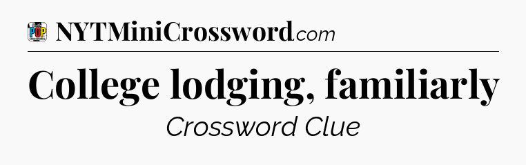 College lodging, familiarly Crossword Clue