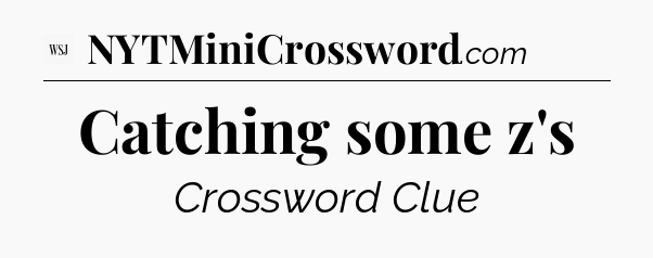 Catching some z's - WSJ Crossword