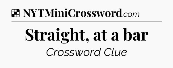 Solution: Straight, at a bar - NYT Crossword
