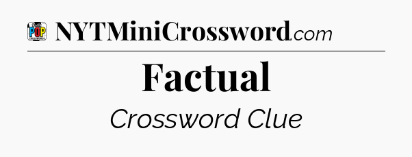 Factual Crossword Clue